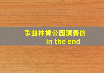 歌曲林肯公园演奏的in the end